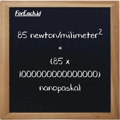 Cara konversi newton/milimeter<sup>2</sup> ke nanopaskal (N/mm<sup>2</sup> ke nPa): 85 newton/milimeter<sup>2</sup> (N/mm<sup>2</sup>) setara dengan 85 dikalikan dengan 1000000000000000 nanopaskal (nPa)